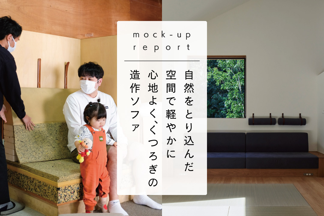 実寸試作レポート#06_自然をとり込んだ空間で軽やかに心地よく、くつろぎの造作ソファ