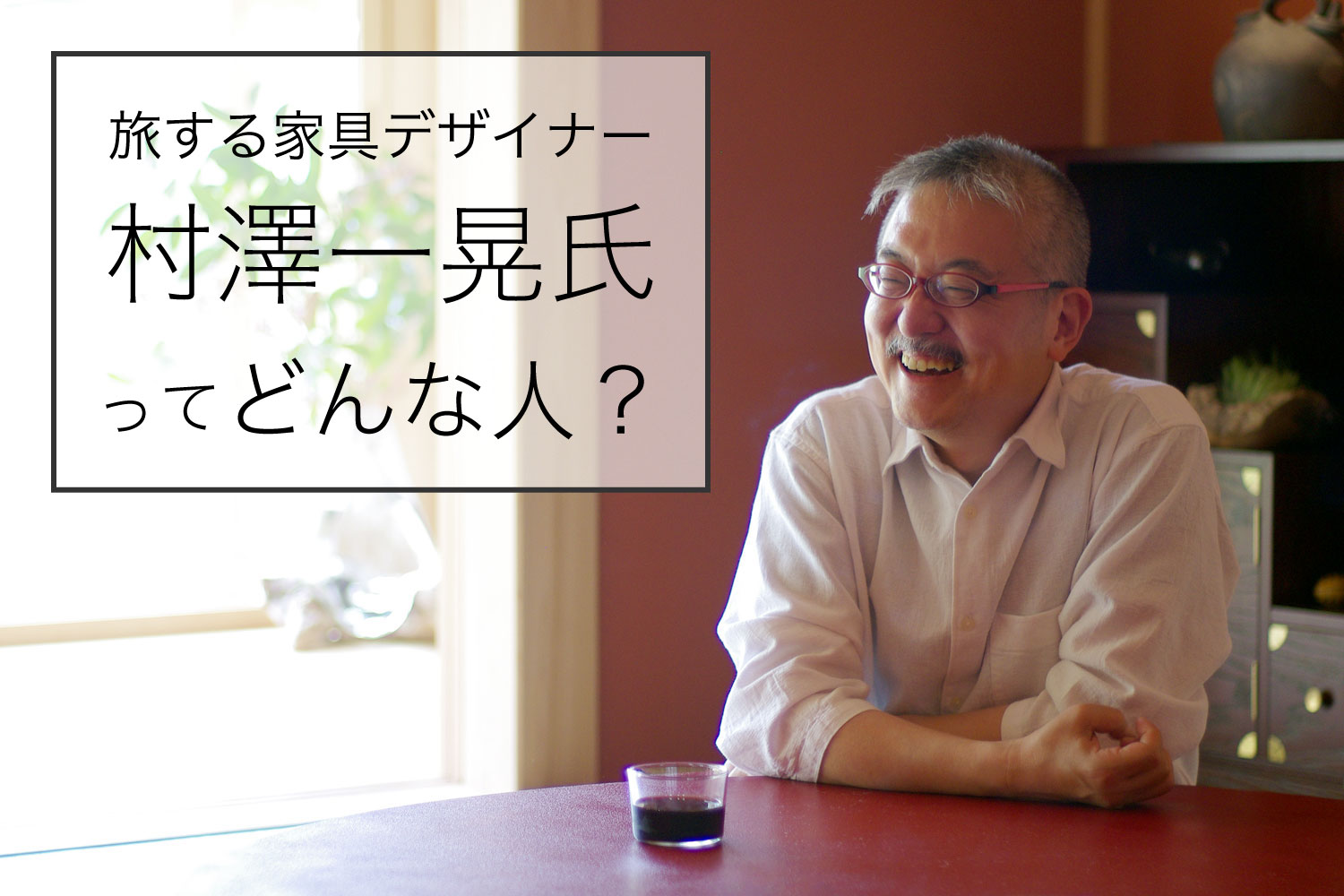 旅する家具デザイナー・村澤一晃氏はどんな人？ プロフィールから代表作までまるっと解説します。