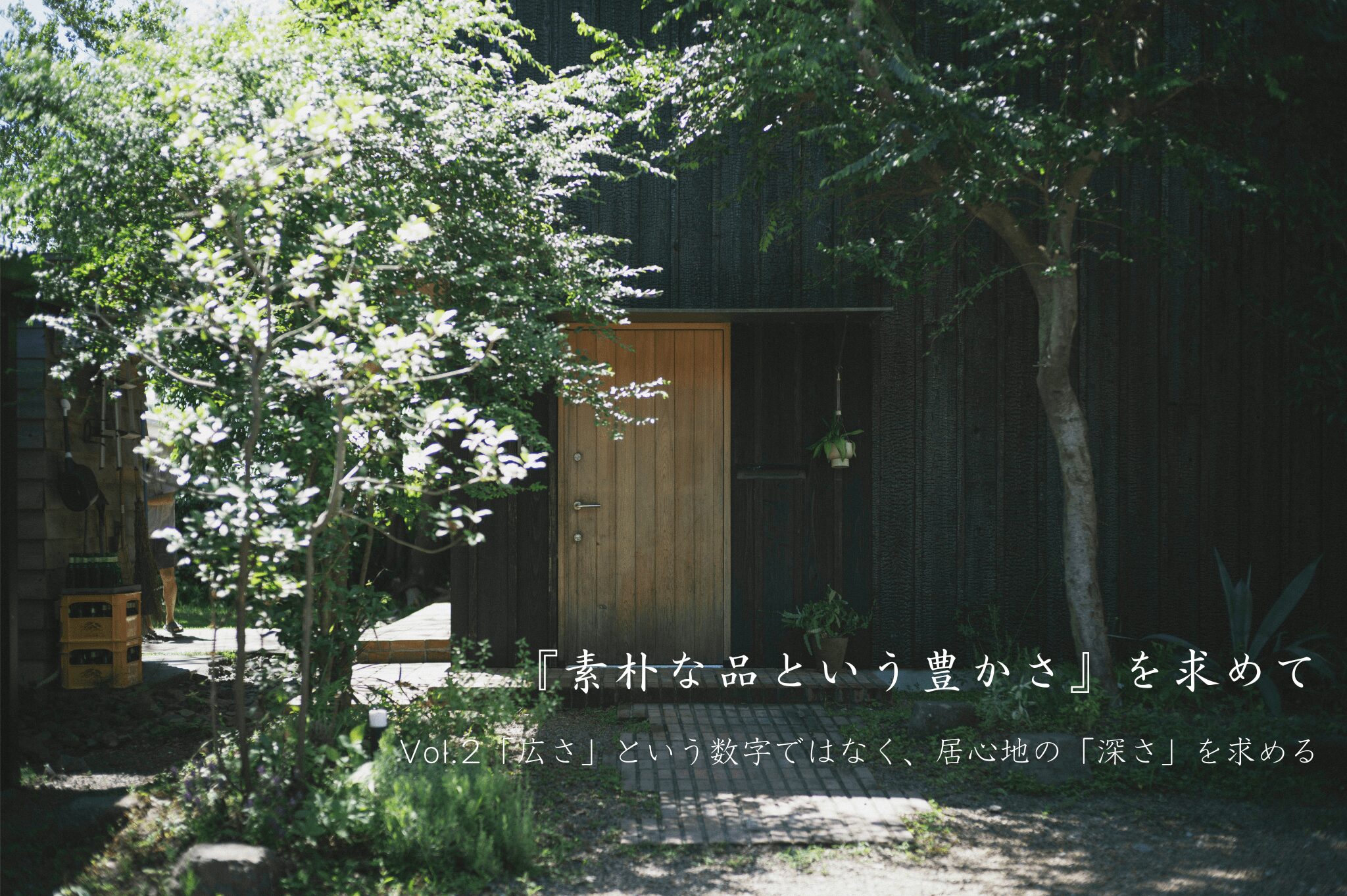 『素朴な品という豊かさ』を求めて　Vol.2「広さ」という数字ではなく、居心地の「深さ」を求める